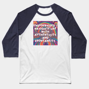 Unsupervised, I navigate life with authenticity and spontaneity. Baseball T-Shirt